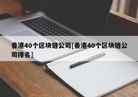 香港40个区块链公司[香港40个区块链公司排名]