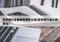 区块链行业集群有哪些公司[区块链行业公司排名]