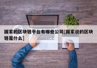 国家的区块链平台有哪些公司[国家说的区块链是什么]