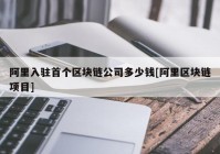 阿里入驻首个区块链公司多少钱[阿里区块链项目]