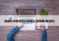 英国区块链物流公司排名[区块链 物流网]